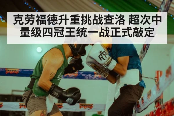 克劳福德升重挑战查洛 超次中量级四冠王统一战正式敲定